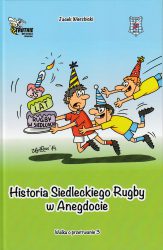 Historia siedleckiego rugby w anegdocie, wyd. Stowarzyszenie Tutaj Teraz, Siedlce 2014
